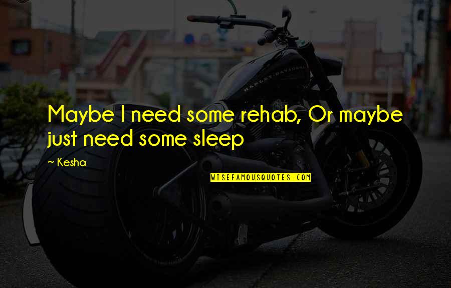 Proudora Quotes By Kesha: Maybe I need some rehab, Or maybe just