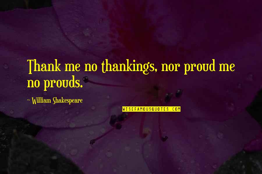 Prouds Quotes By William Shakespeare: Thank me no thankings, nor proud me no