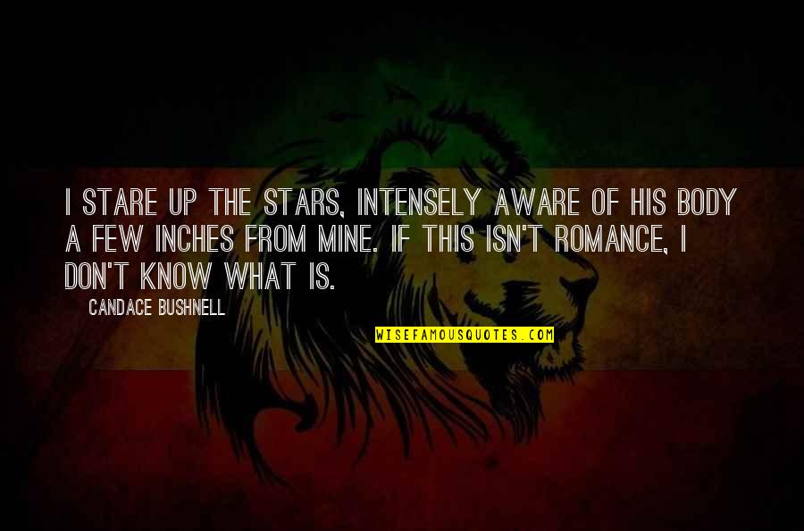 Proudsoff Quotes By Candace Bushnell: I stare up the stars, intensely aware of Proudsoff Quotes By Candace Bushnell: I stare up the stars, intensely aware of
