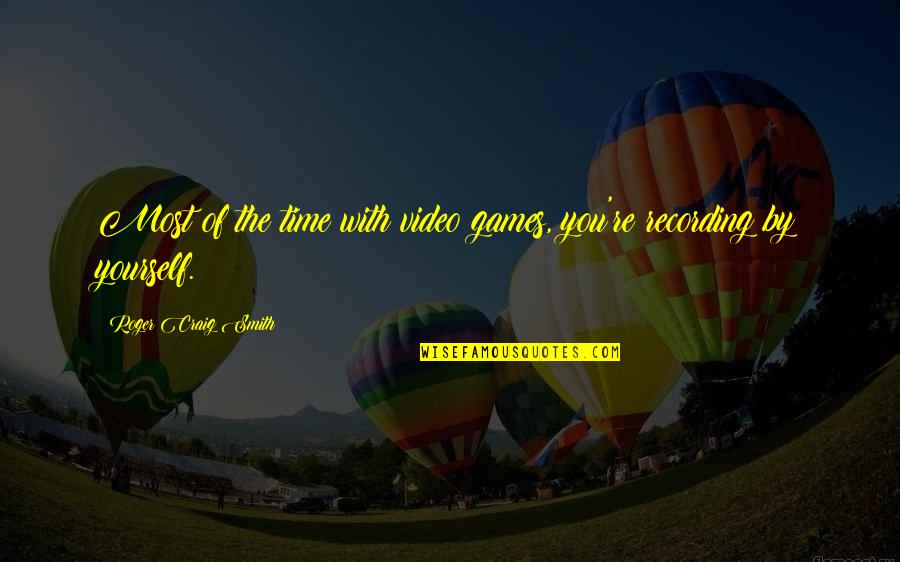 Proudsoff Quotes By Roger Craig Smith: Most of the time with video games, you're Proudsoff Quotes By Roger Craig Smith: Most of the time with video games, you're