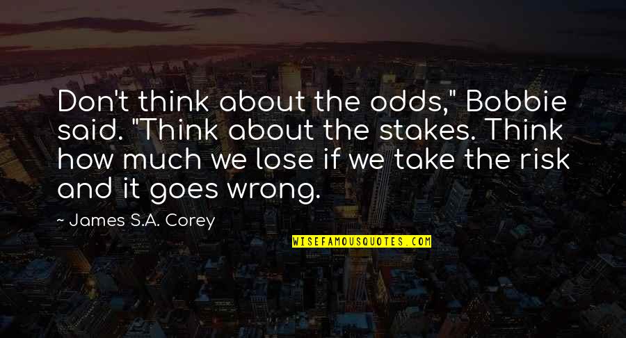 Proulx Farm Quotes By James S.A. Corey: Don't think about the odds," Bobbie said. "Think