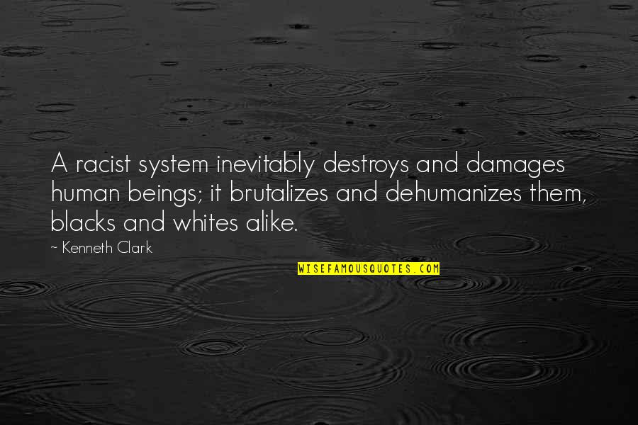 Proulx Farm Quotes By Kenneth Clark: A racist system inevitably destroys and damages human