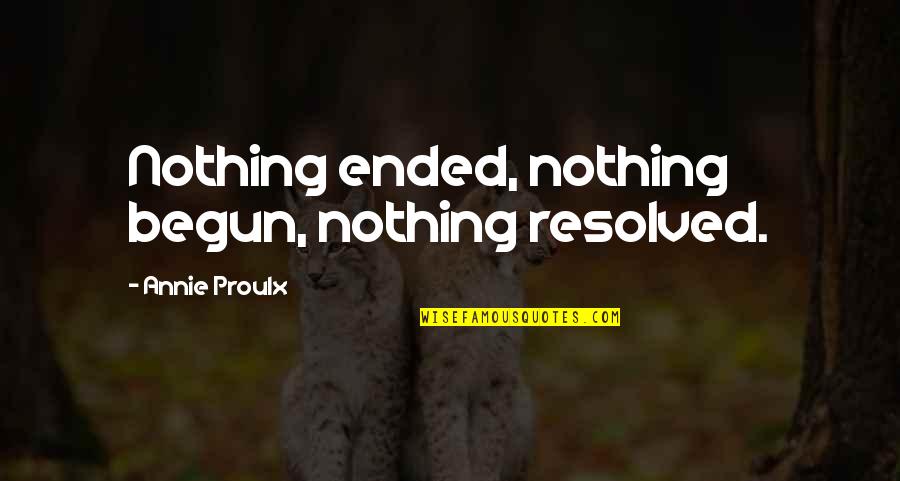 Proulx Quotes By Annie Proulx: Nothing ended, nothing begun, nothing resolved.