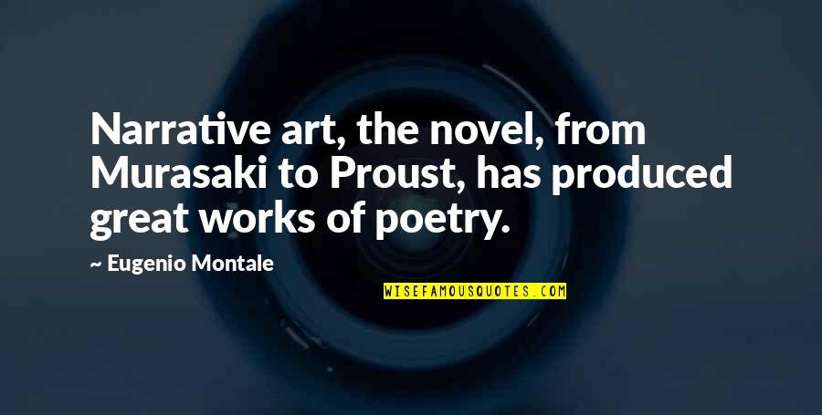 Proust Art Quotes By Eugenio Montale: Narrative art, the novel, from Murasaki to Proust,