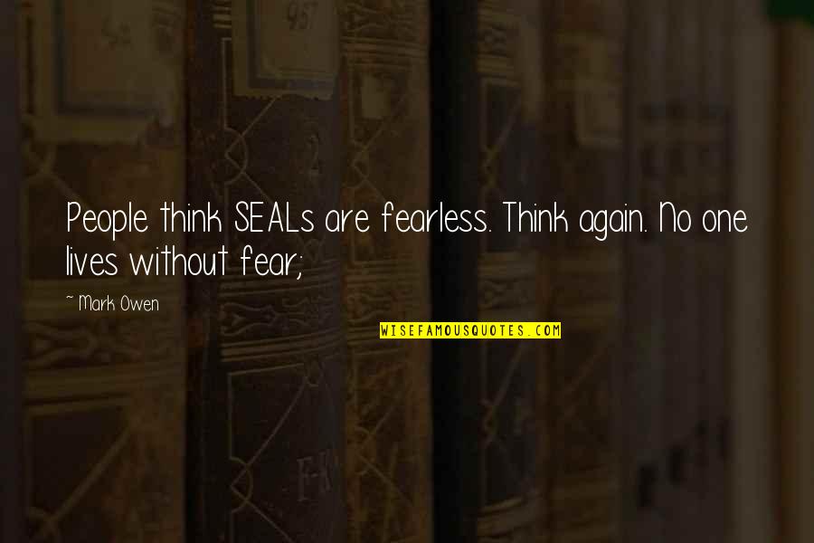 Proust Art Quotes By Mark Owen: People think SEALs are fearless. Think again. No