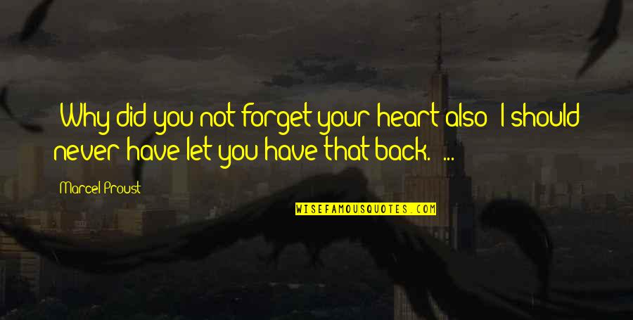 Proust Best Quotes By Marcel Proust: "Why did you not forget your heart also?