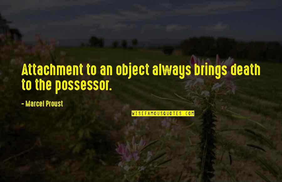 Proust Death Quotes By Marcel Proust: Attachment to an object always brings death to