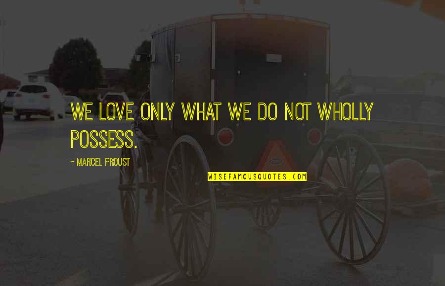 Proust French Quotes By Marcel Proust: We love only what we do not wholly