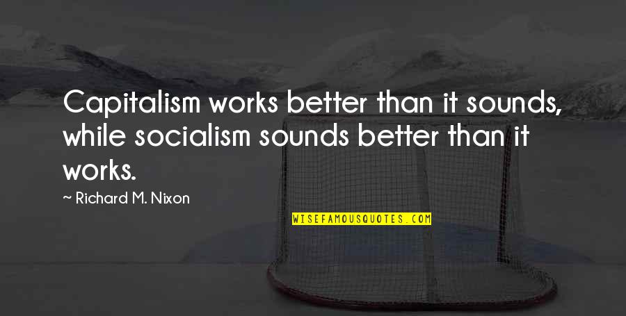 Proust Music Quotes By Richard M. Nixon: Capitalism works better than it sounds, while socialism