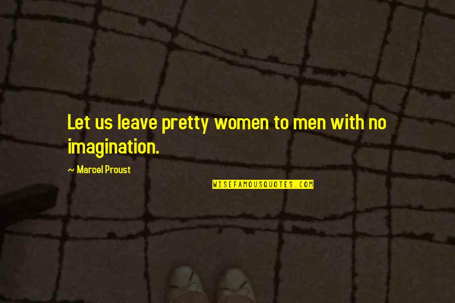 Proust's Quotes By Marcel Proust: Let us leave pretty women to men with