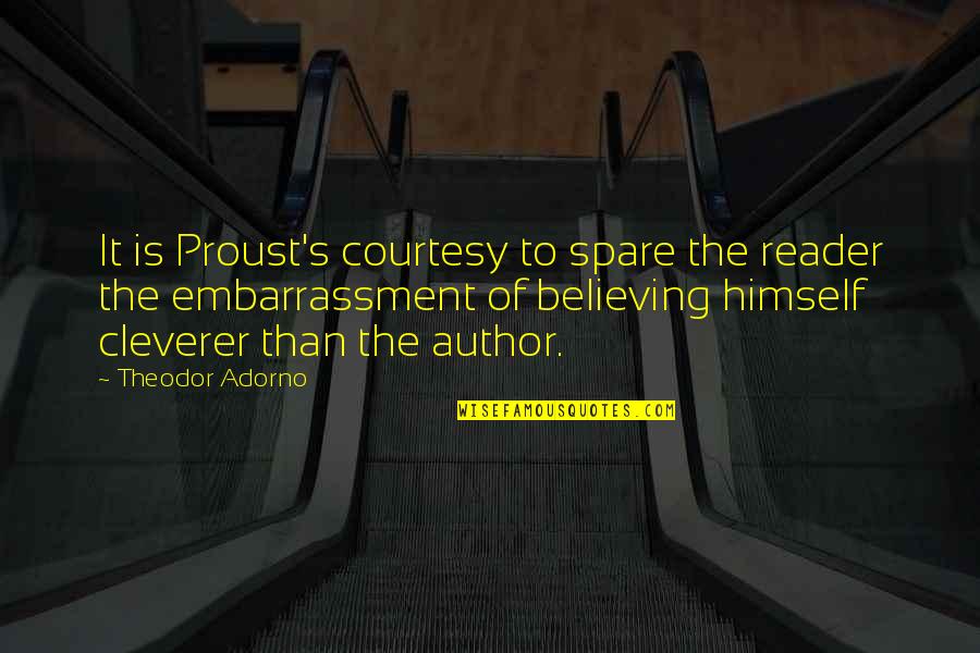 Proust's Quotes By Theodor Adorno: It is Proust's courtesy to spare the reader