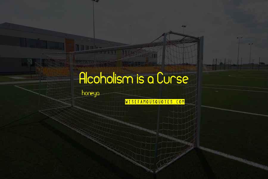 Prouty Quotes By Honeya: Alcoholism is a Curse Prouty Quotes By Honeya: Alcoholism is a Curse