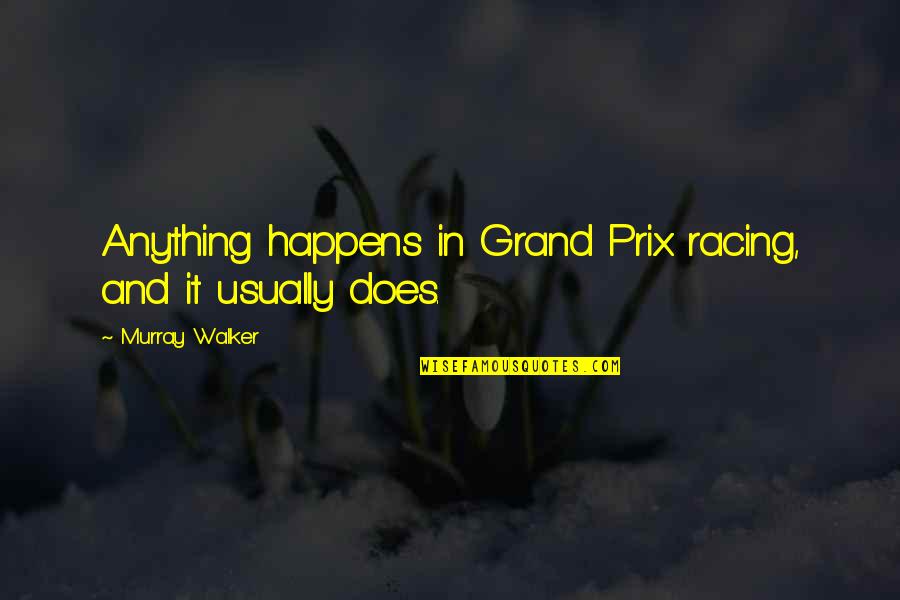 Prouty Quotes By Murray Walker: Anything happens in Grand Prix racing, and it