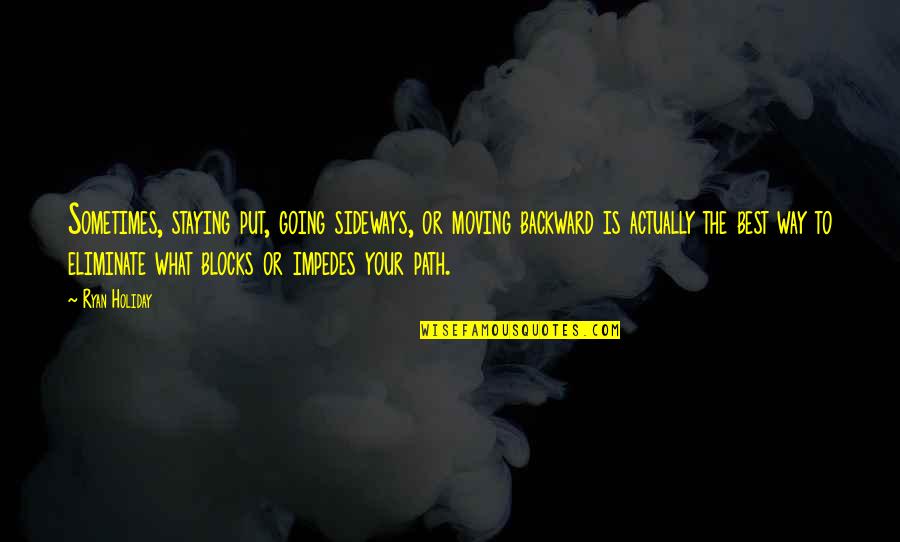 Prouty Quotes By Ryan Holiday: Sometimes, staying put, going sideways, or moving backward