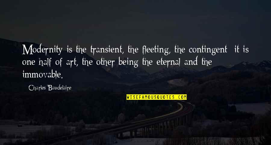 Prouve Quotes By Charles Baudelaire: Modernity is the transient, the fleeting, the contingent; Prouve Quotes By Charles Baudelaire: Modernity is the transient, the fleeting, the contingent;