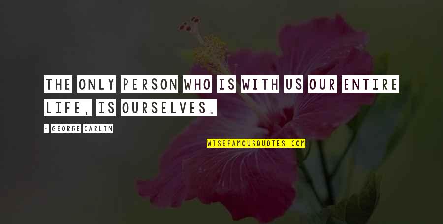 Prouver Quotes By George Carlin: The only person who is with us our Prouver Quotes By George Carlin: The only person who is with us our