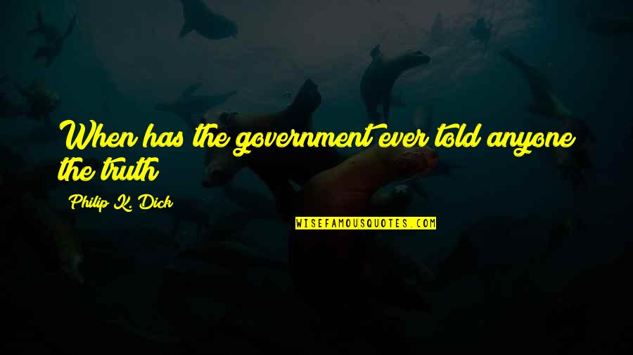 Prouver Quotes By Philip K. Dick: When has the government ever told anyone the Prouver Quotes By Philip K. Dick: When has the government ever told anyone the