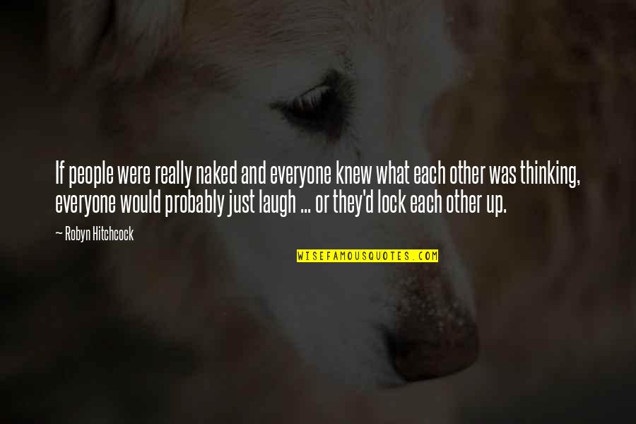 Prouver Quotes By Robyn Hitchcock: If people were really naked and everyone knew Prouver Quotes By Robyn Hitchcock: If people were really naked and everyone knew
