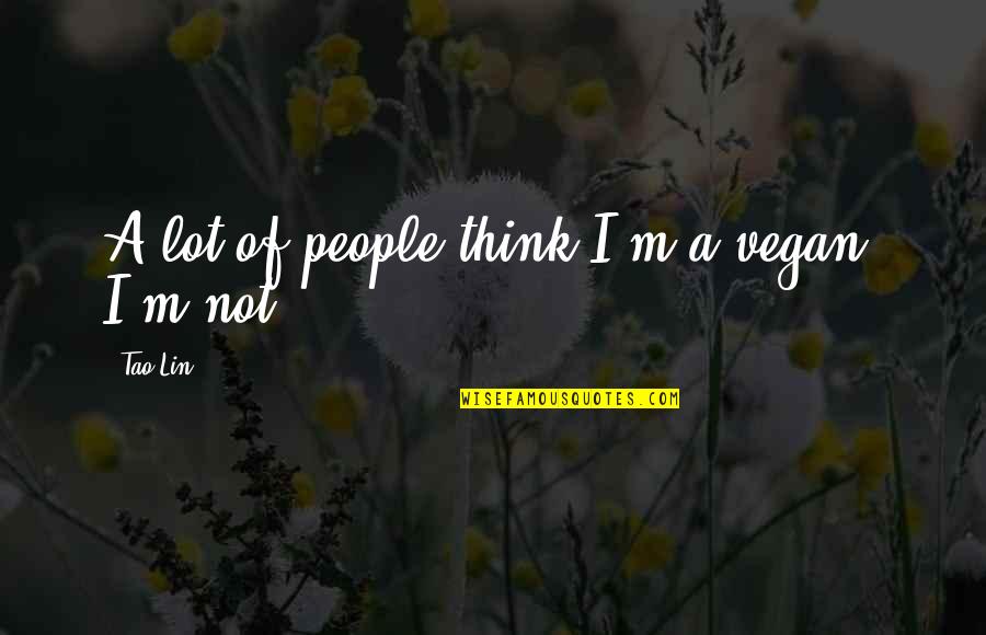 Prouver Son Quotes By Tao Lin: A lot of people think I'm a vegan.