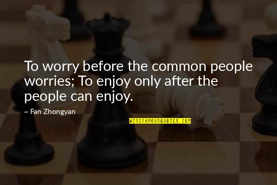 Provable Quotes By Fan Zhongyan: To worry before the common people worries; To
