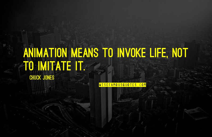 Provacation Quotes By Chuck Jones: Animation means to invoke life, not to imitate