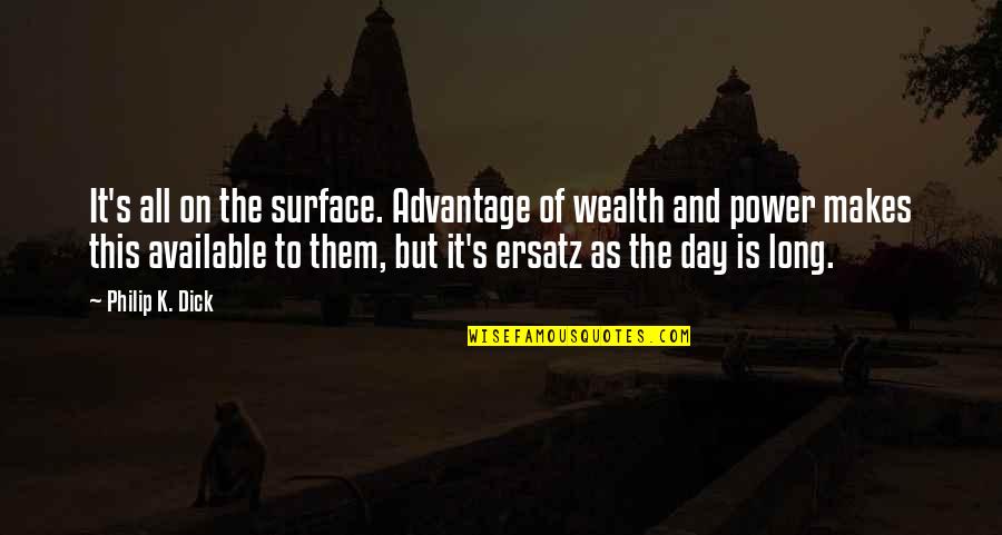 Provaid Quotes By Philip K. Dick: It's all on the surface. Advantage of wealth