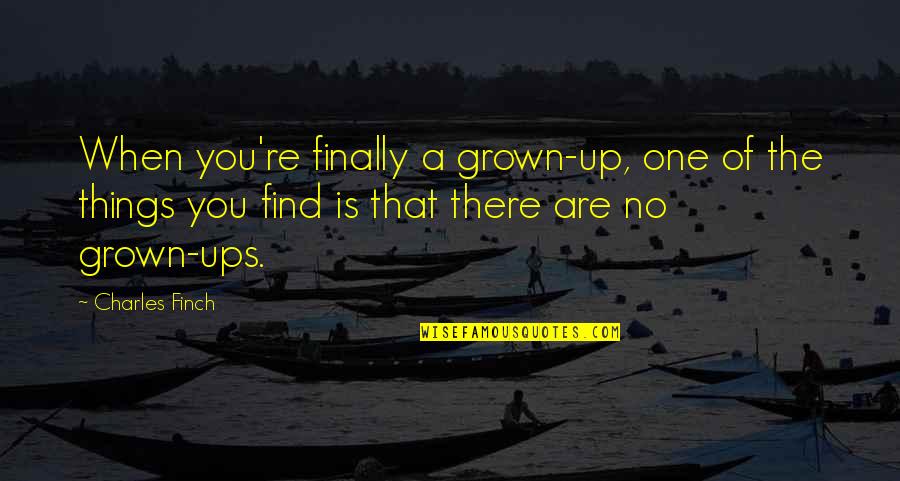 Provanas Quotes By Charles Finch: When you're finally a grown-up, one of the Provanas Quotes By Charles Finch: When you're finally a grown-up, one of the