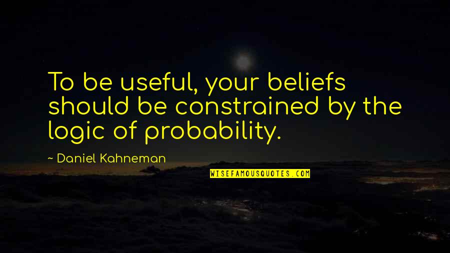 Provanas Quotes By Daniel Kahneman: To be useful, your beliefs should be constrained