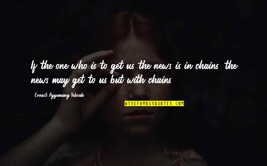 Provanas Quotes By Ernest Agyemang Yeboah: If the one who is to get us Provanas Quotes By Ernest Agyemang Yeboah: If the one who is to get us