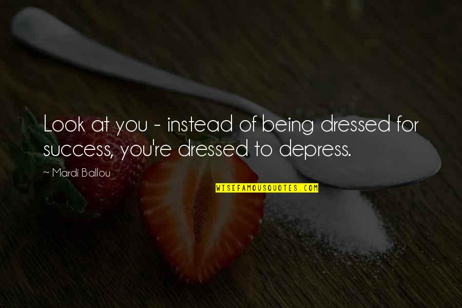 Provanas Quotes By Mardi Ballou: Look at you - instead of being dressed