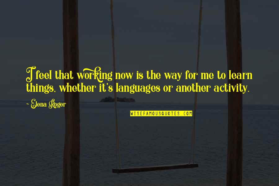 Provavelmente Sinonimo Quotes By Elena Roger: I feel that working now is the way Provavelmente Sinonimo Quotes By Elena Roger: I feel that working now is the way
