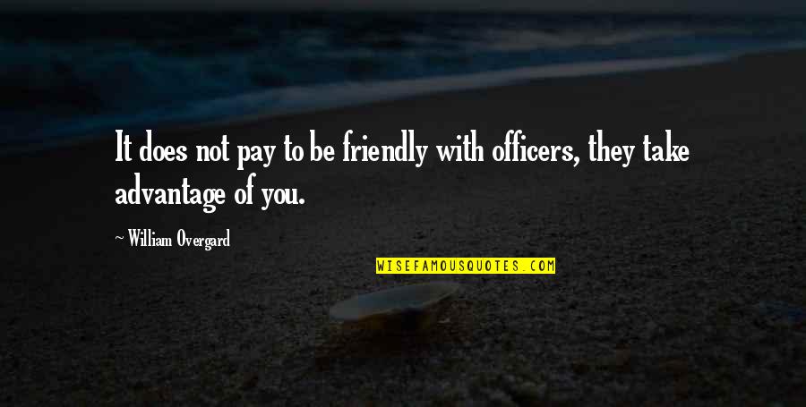 Provavelmente Sinonimo Quotes By William Overgard: It does not pay to be friendly with Provavelmente Sinonimo Quotes By William Overgard: It does not pay to be friendly with