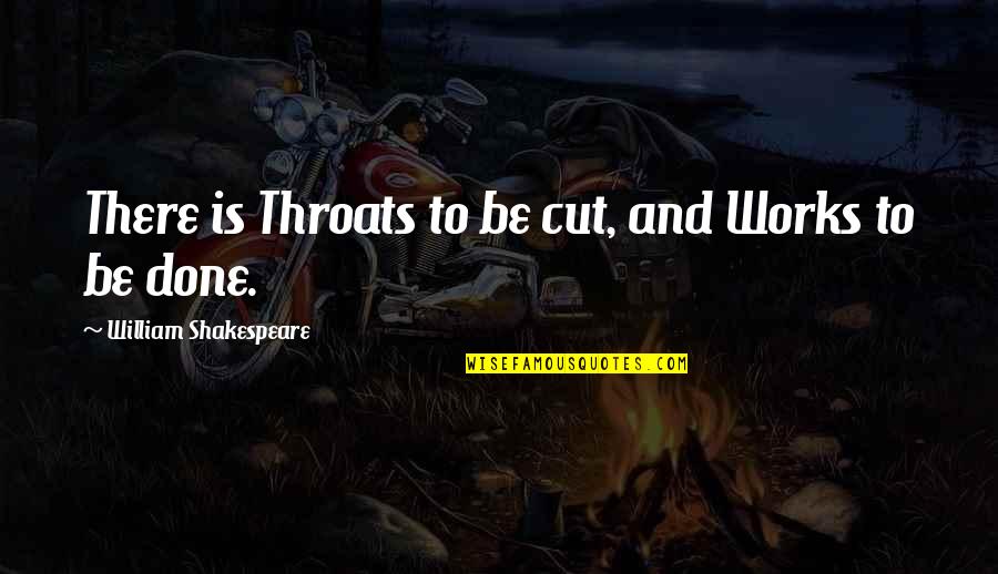 Prov'd Quotes By William Shakespeare: There is Throats to be cut, and Works