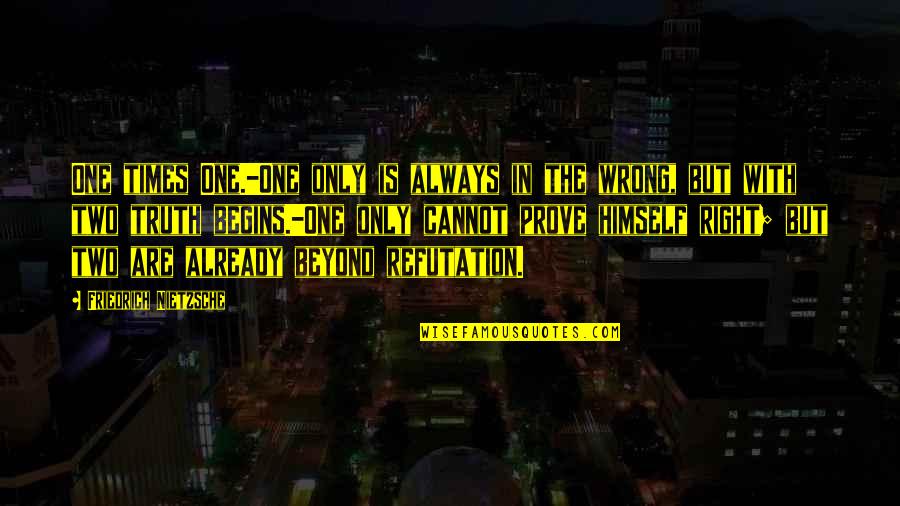 Prove Himself Quotes By Friedrich Nietzsche: One times One.-One only is always in the