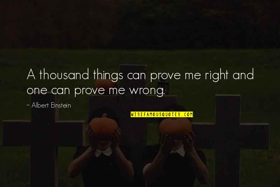 Prove Me Wrong Quotes By Albert Einstein: A thousand things can prove me right and