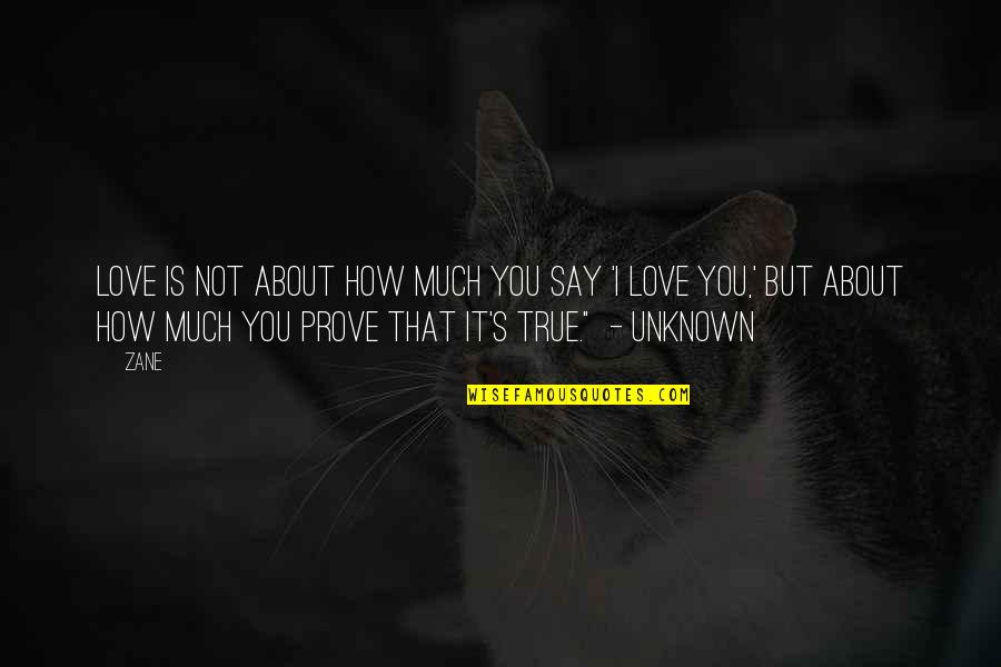 Prove My Love To You Quotes By Zane: Love is not about how much you say