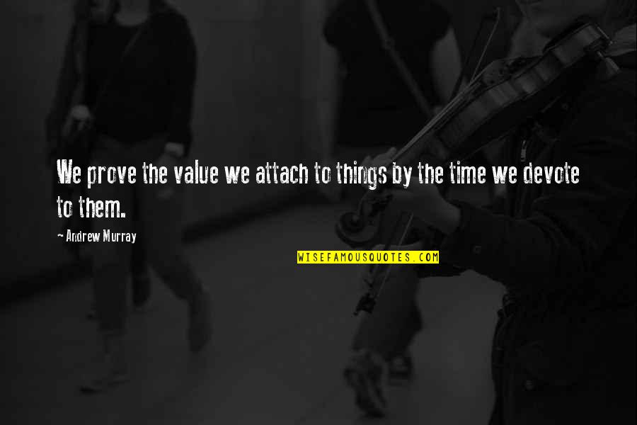 Prove Quotes By Andrew Murray: We prove the value we attach to things