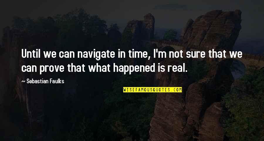 Prove Quotes By Sebastian Faulks: Until we can navigate in time, I'm not
