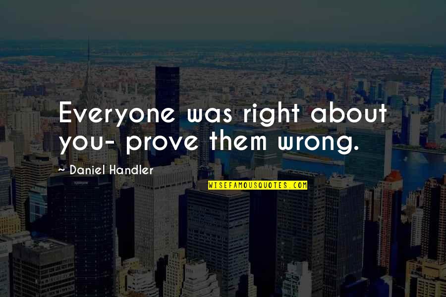 Prove Them Wrong Quotes By Daniel Handler: Everyone was right about you- prove them wrong.