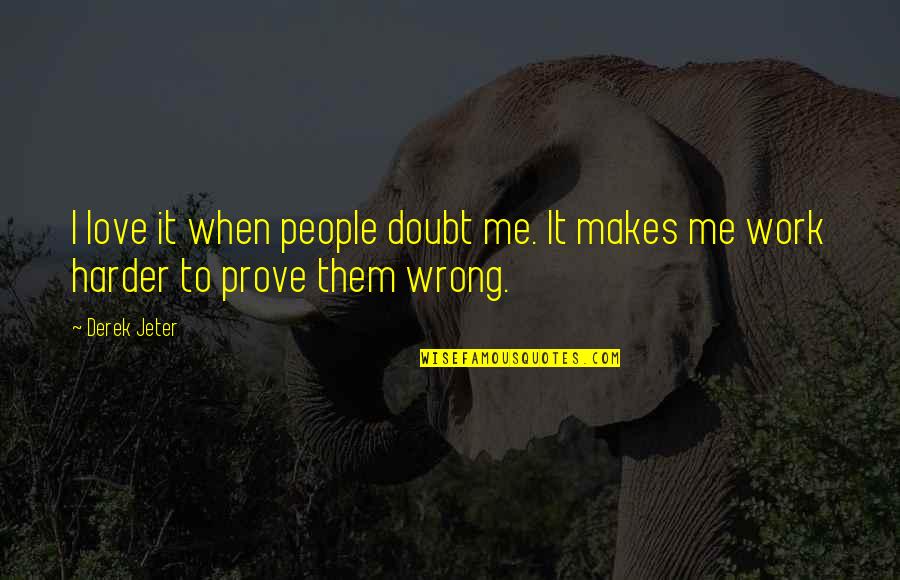 Prove Them Wrong Quotes By Derek Jeter: I love it when people doubt me. It