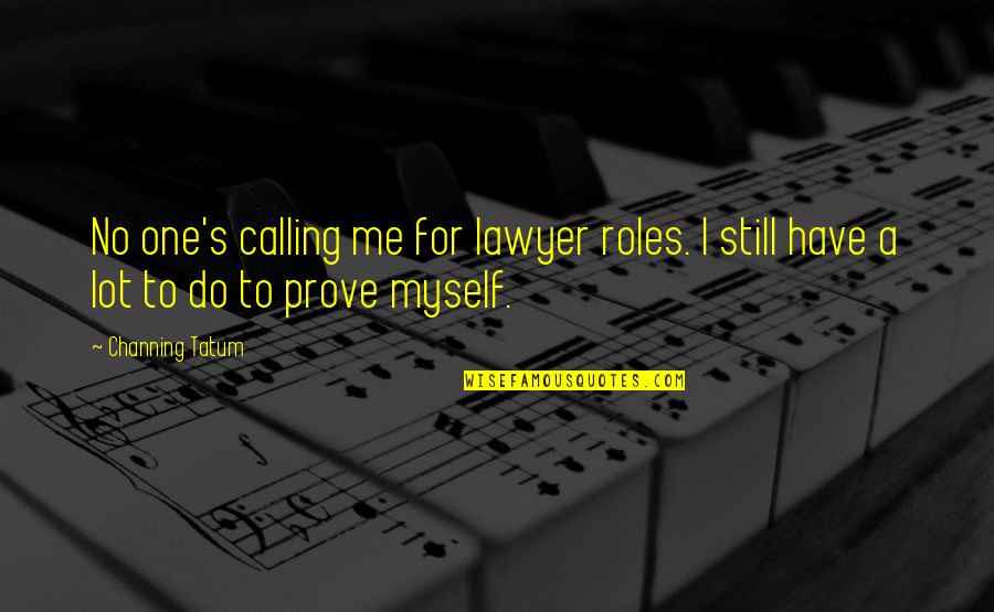 Prove To Me Quotes By Channing Tatum: No one's calling me for lawyer roles. I