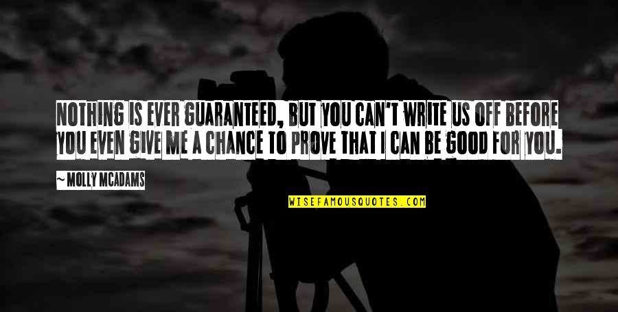 Prove To Me Quotes By Molly McAdams: Nothing is ever guaranteed, but you can't write