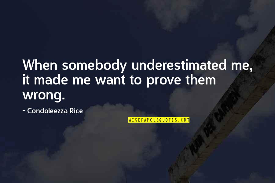 Prove To Me That I Am Wrong Quotes By Condoleezza Rice: When somebody underestimated me, it made me want