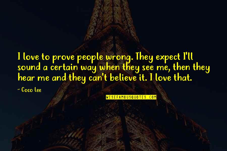 Prove To Me You Love Me Quotes By Coco Lee: I love to prove people wrong. They expect Prove To Me You Love Me Quotes By Coco Lee: I love to prove people wrong. They expect