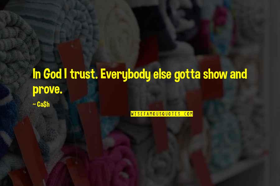 Prove Trust Quotes By Ca$h: In God I trust. Everybody else gotta show