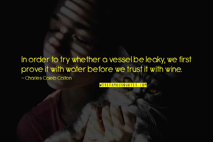 Prove Trust Quotes By Charles Caleb Colton: In order to try whether a vessel be