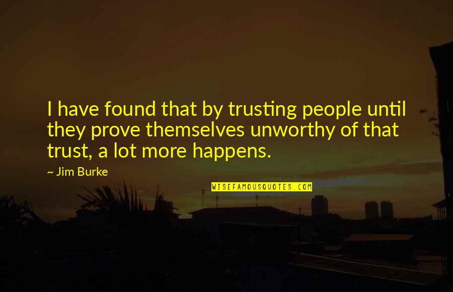 Prove Trust Quotes By Jim Burke: I have found that by trusting people until