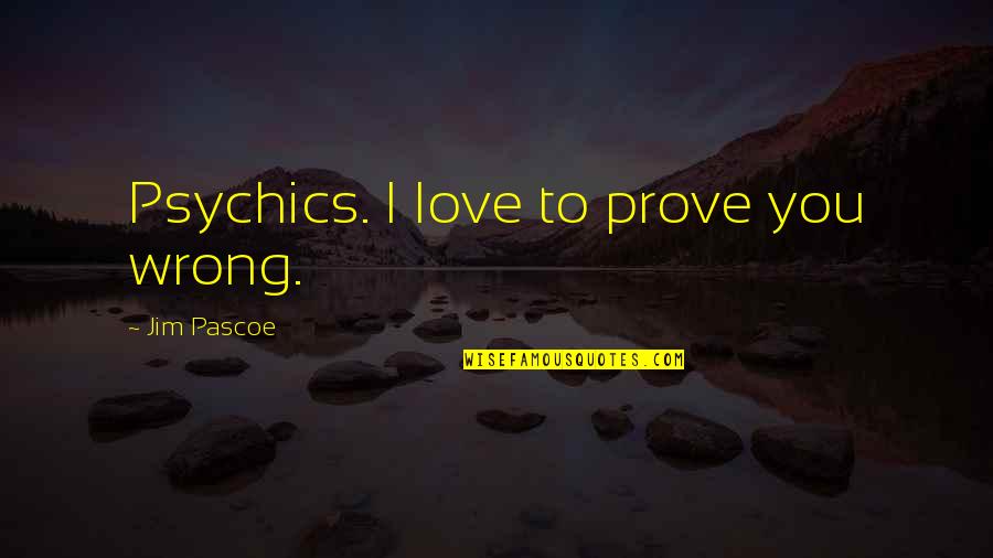 Prove U Wrong Quotes By Jim Pascoe: Psychics. I love to prove you wrong.