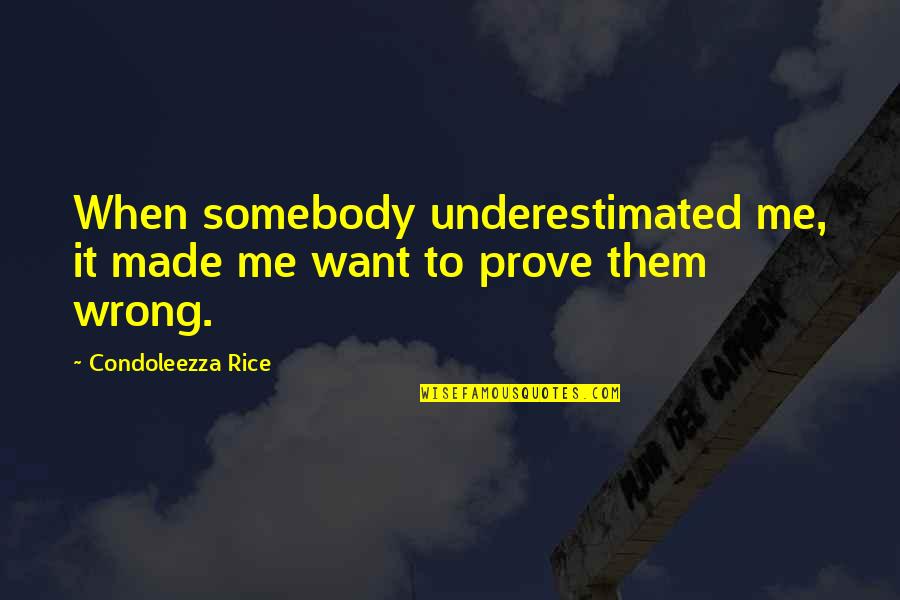 Prove Wrong Quotes By Condoleezza Rice: When somebody underestimated me, it made me want