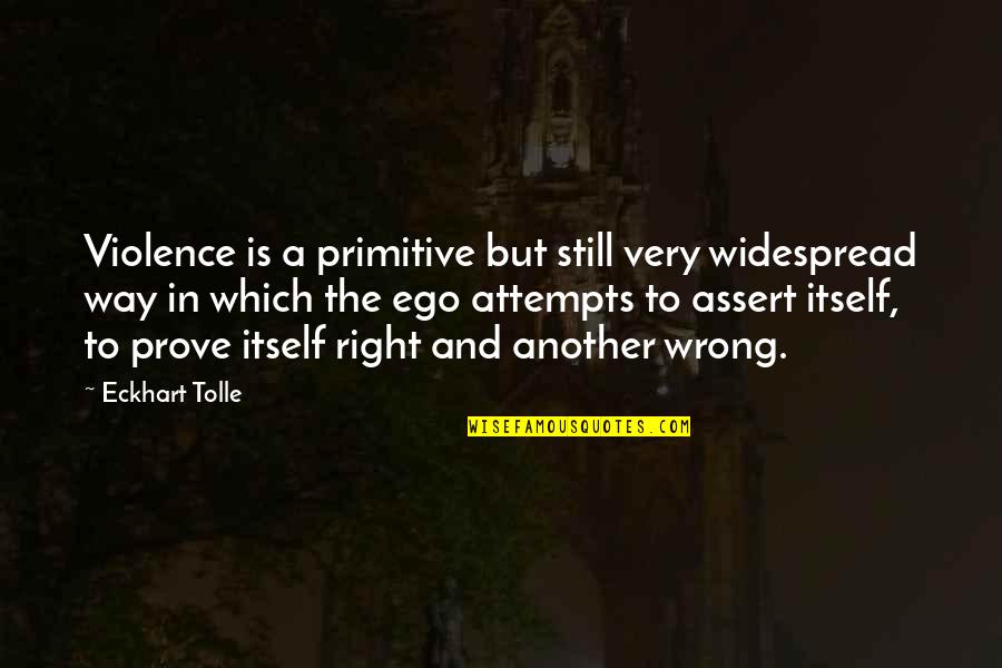 Prove Wrong Quotes By Eckhart Tolle: Violence is a primitive but still very widespread